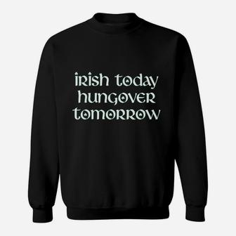 Irish Today Hungover Tomorrow Funny St Patricks Day Drinking Sweatshirt - Thegiftio