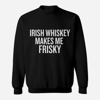 Irish Whiskey Makes Me Frisky Funny T-Shirt Sweatshirt | Crazezy UK