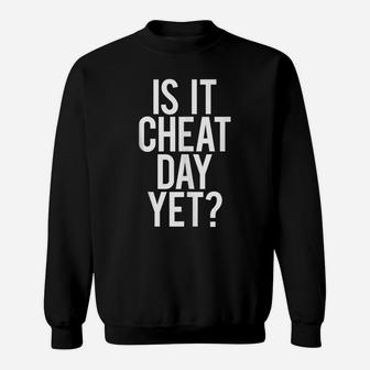 Is It Cheat Day Yet Funny Gym Saying Workout Diet Gift Idea Sweatshirt | Crazezy