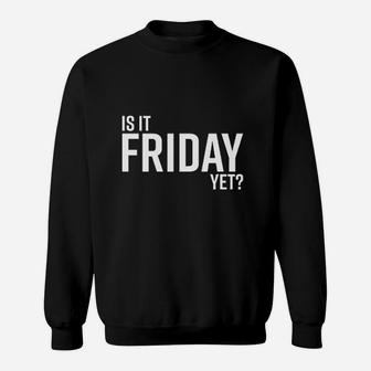 Is It Friday Yet Work Weekend Party Graphic Sweatshirt | Crazezy