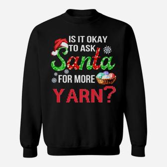 Is It Okay To Ask Santa For More Yarn Sweatshirt - Monsterry
