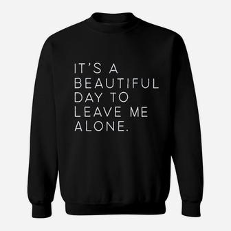 It Is A Beautiful Day To Leave Me Alone Sweatshirt | Crazezy UK