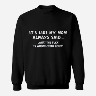 It Is Like My Mom Always Said Sweatshirt - Thegiftio UK