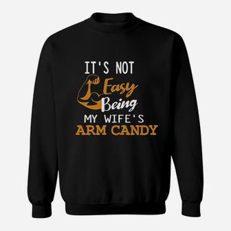 It Is Not Easy Being My Wifes Arm Candy Sweatshirt | Crazezy UK