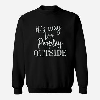 It Is Way Too Peopley Outside Sweatshirt | Crazezy