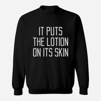 It Puts The Lotion On Its Skin Sweatshirt | Crazezy