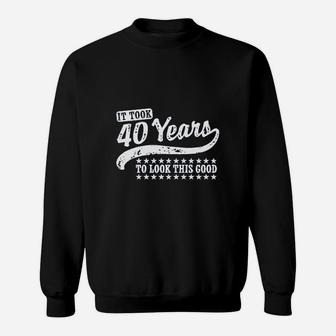It Took 40 Years To Looks This Good Sweatshirt | Crazezy CA