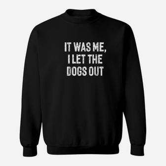 It Was Me I Let The Dogs Out Funny Sayings Hilarious Sweatshirt | Crazezy