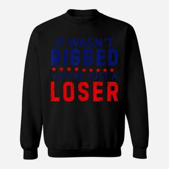 It Wasn't Rigged Shirt,You're Just A Loser Sweatshirt | Crazezy AU