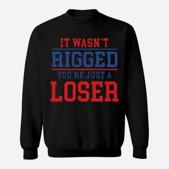 It Wasnt Rigged Youre Just A Loser Sweatshirt - Monsterry UK
