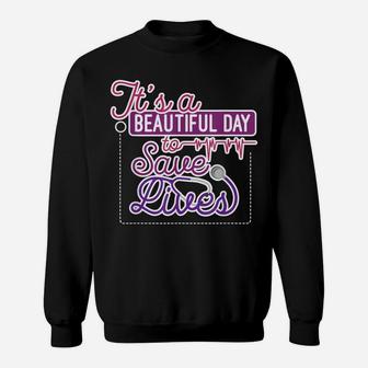 It's A Beautiful Day To Save Lives Nurse Healthcare Pro Gift Sweatshirt | Crazezy UK
