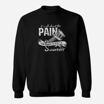 Its All About The Pain The Ink Is Just A Souvenir Sweatshirt - Monsterry