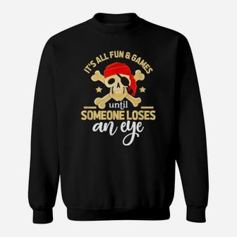 It's All Fun & Games Until Someone Loses An Eye Pirate Sweatshirt - Monsterry