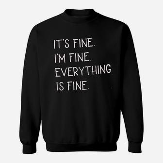 Its Fine Im Fine Everything Is Fine Sarcastic Sweatshirt | Crazezy