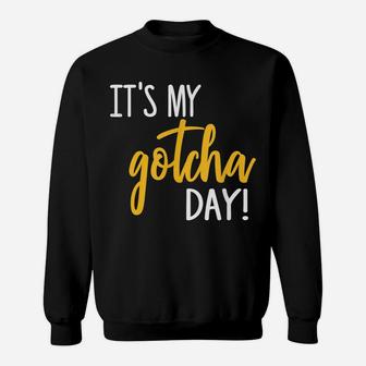 It's My Gotcha Day Shirt Adoption Foster Gift Kid Adopted Sweatshirt | Crazezy