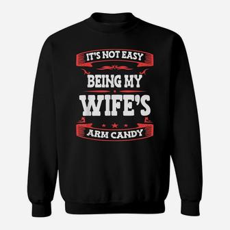 It's Not Easy Being My Wife's Arm Candy Funny Husband Wife Sweatshirt | Crazezy UK