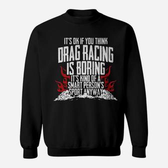 It's Of If You Think Drag Racing Is Boring It's Kind Of A Smart Person's Sport Anyway Sweatshirt - Monsterry DE