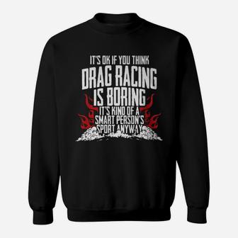It's Of If You Think Drag Racing Is Boring It's Kind Of A Smart Person's Sport Anyway Sweatshirt - Monsterry UK