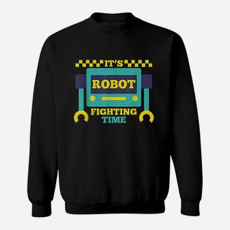 Its Robot Fighting Time Funny Robotics Engineer Battle Bots Sweatshirt | Crazezy CA