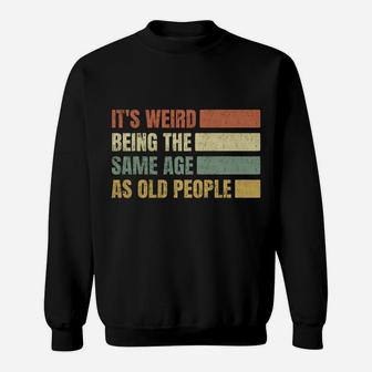 It's Weird Being The Same Age As Old People Vintage Gift Sweatshirt | Crazezy
