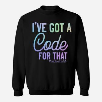 I've Got A Code For That Medicalcoder Sweatshirt - Monsterry