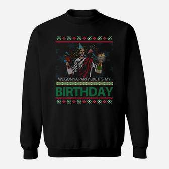 Jesus Christ We Gonna Party Like It's My Birthday Christmas Sweatshirt Sweatshirt | Crazezy UK