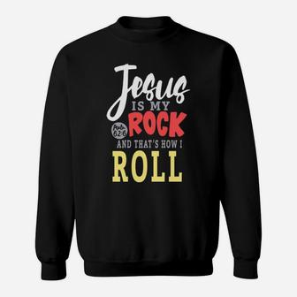 Jesus Is My Rock And That's How I Roll Sweatshirt - Monsterry CA