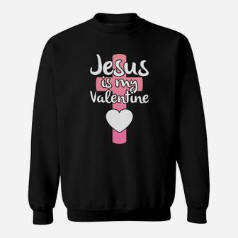 Jesus Is My Valentine Sweatshirt - Monsterry AU