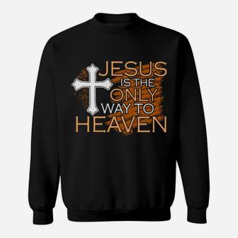 Jesus Is The Only Way To Heaven Sweatshirt - Monsterry AU