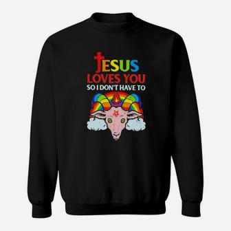 Jesus Loves You So I Dont You So I Dont Have To Sweatshirt - Monsterry