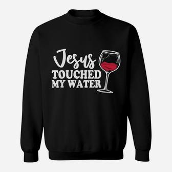 Jesus Touched My Water Funny Wine Sweatshirt | Crazezy