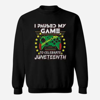 Juneteenth Gamer Paused My Video Game June 19Th Sweatshirt | Crazezy