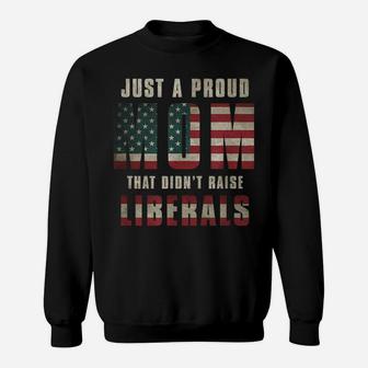 Just A Proud Mom That Didn't Raise Liberals Usa Flag Womens Sweatshirt | Crazezy