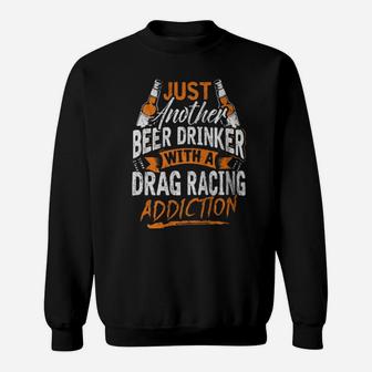 Just Another Beer Drinker With A Drag Racing Addiction Sweatshirt - Monsterry DE