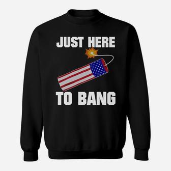 Just Here To Bang 4Th Of July Sweatshirt - Monsterry CA