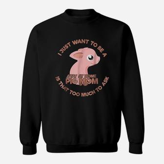 Just Want To Be A Stay At Home Pig Mom Sweatshirt | Crazezy