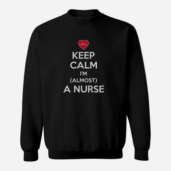 Keep Calm I Am Almost A Nurse Sweatshirt | Crazezy