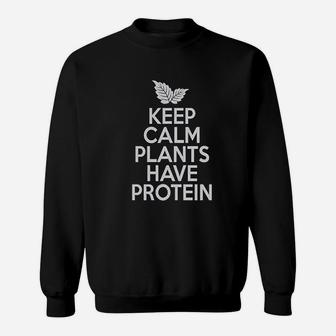 Keep Calm Plants Have Protein Sweatshirt | Crazezy CA