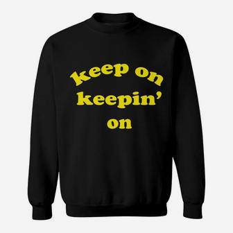 Keep On Keepin' On Sweatshirt | Crazezy