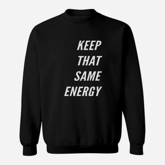 Keep That Same Energy Sweatshirt | Crazezy