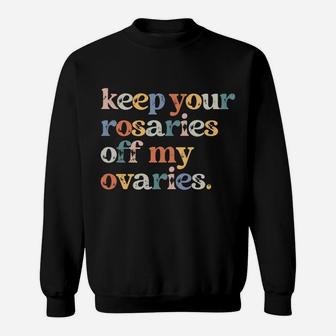 Keep Your Rosaries Off My Ovaries Feminist Retro Pro Choice Sweatshirt Sweatshirt | Crazezy