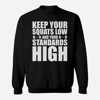 Keep Your Squats Low And Your Standards High -- Sweatshirt | Crazezy CA