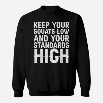 Keep Your Squats Low And Your Standards High - Sweatshirt | Crazezy AU