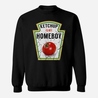 Ketchup Is My Homeboy - Funny Shirt For Ketchup Lovers Sweatshirt | Crazezy UK