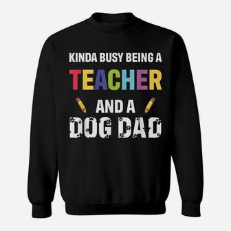 Kinda Busy Being A Teacher And A Dog Dad Puppy Lovers Father Sweatshirt | Crazezy DE