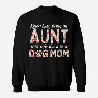 Kinda Busy Being An Aunt And A Dog Mom Flower Funny Aunt Tee Sweatshirt | Crazezy AU