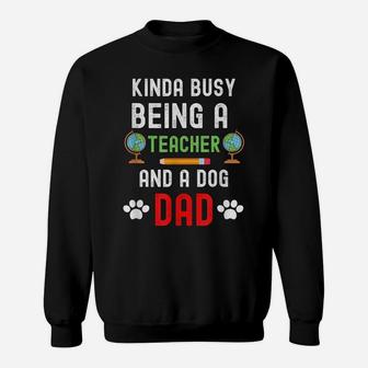 Kinda Of Busy Being A Teacher And A Dog Dad - Dog Lover Sweatshirt | Crazezy UK