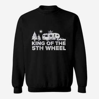 King Of The 5Th Wheel Camper Rv Camping Vacation Gift Sweatshirt | Crazezy UK