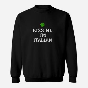 Kiss Me Im Italian St Patricks Day Irish Italy Sweatshirt | Crazezy