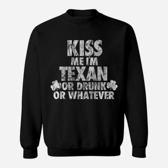 Kiss Me I'm Texan Or Drunk Or Whatever St Patrick Day Shirt Sweatshirt | Crazezy